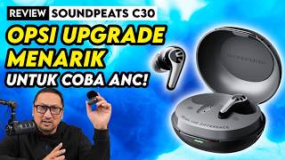 TWS Murah, Opsi Upgrade Menarik utk Mencoba ANC - Review Soundpeats C30