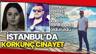 İstanbul’da Korkunç Cinayet! Uzman Çavuş, Nişanlısı Tarafından Öldürüldü