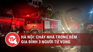 Hà Nội: Cháy nhà trong đêm, gia đình 3 người tử vong | Truyền hình Quốc hội Việt Nam