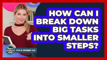 How Can I Break Down Big Tasks Into Smaller Steps?