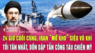Thời sự:24 giờ cuối cùng, Iran “mở kho” siêu vũ khí tối tân nhất, dồn dập tấn công tàu chiến Mỹ