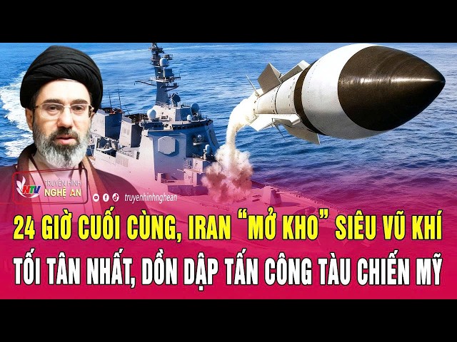 Thời sự:24 giờ cuối cùng, Iran “mở kho” siêu vũ khí tối tân nhất, dồn dập tấn công tàu chiến Mỹ