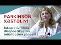 Parkinson xstliyi  nteqrativ tibd diaqnostikas v malicsin yanama