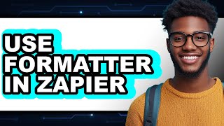 How to Use Formatter in Zapier (UPDATED 2025)