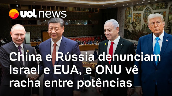 China e Rússia condenam ataques ao Irã e denunciam Israel e EUA; ONU vê potências rachadas