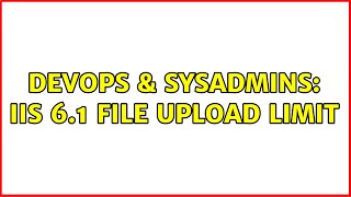 DevOps & SysAdmins: IIS 6.1 File Upload Limit (2 Solutions!!)
