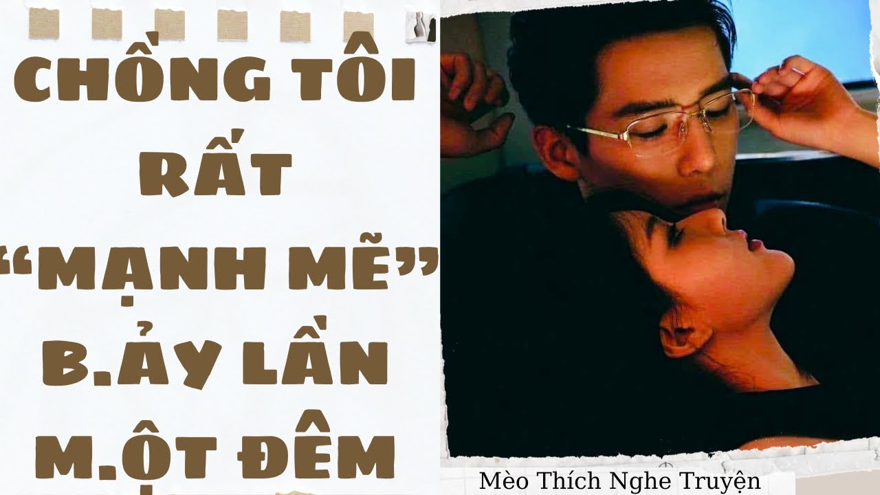 [Truyện Audio - FULL] CHỒNG TÔI RẤT MẠNH MẼ B.ẢY LẦN M.ỘT ĐÊM | Mèo Thích Nghe Truyện