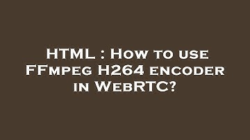 HTML : How to use FFmpeg H264 encoder in WebRTC?