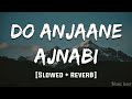 Do anjane ajnabi { slowed+reverb} full audio song#musiclover