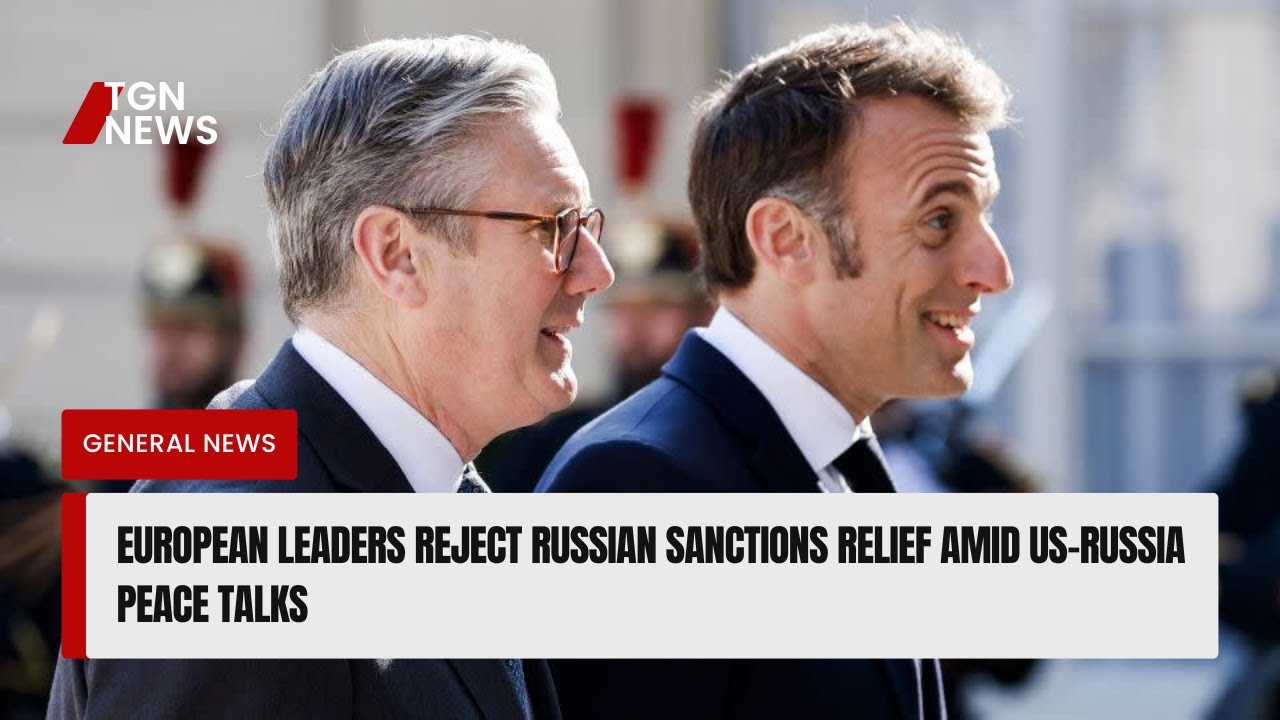 European Leaders Reject Russian Sanctions Relief Amid US Russia Peace Talks