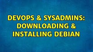 DevOps & SysAdmins: Downloading & installing Debian (2 Solutions!!) Details