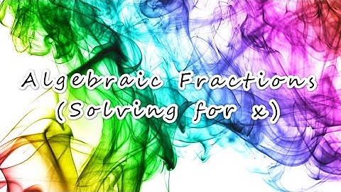 Sec 2 Algebraic Fractions (Solving for x)