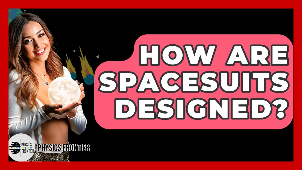 How Are Spacesuits Designed? - Physics Frontier