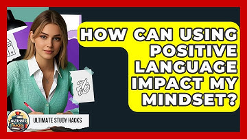 How Can Using Positive Language Impact My Mindset? - Ultimate Study Hacks