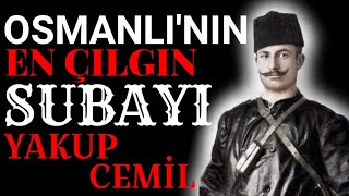 YAKUP CEMİL. OSMALININ EN ÇILGIN SUBAYI. TEŞKİLATIN İKİ SİLAHŞÖRÜNDEN BİRİ