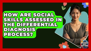 How Are Social Skills Assessed In The Differential Diagnosis Process? - Answers About Autism