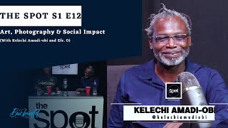 The Spot (S1 E12) Art, Photography & Social Impact. (with Kelechi Amadi-Obi)