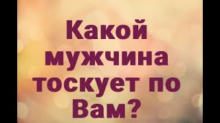 КАКОЙ МУЖЧИНА ТОСКУЕТ ПО ВАМ? ТАРО ОНЛАЙН РАСКЛАД