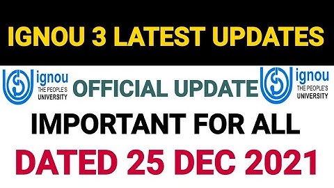 IGNOU 3 LATEST UPDATES DATED 25 DEC 2021 || IMPORTANT FOR ALL