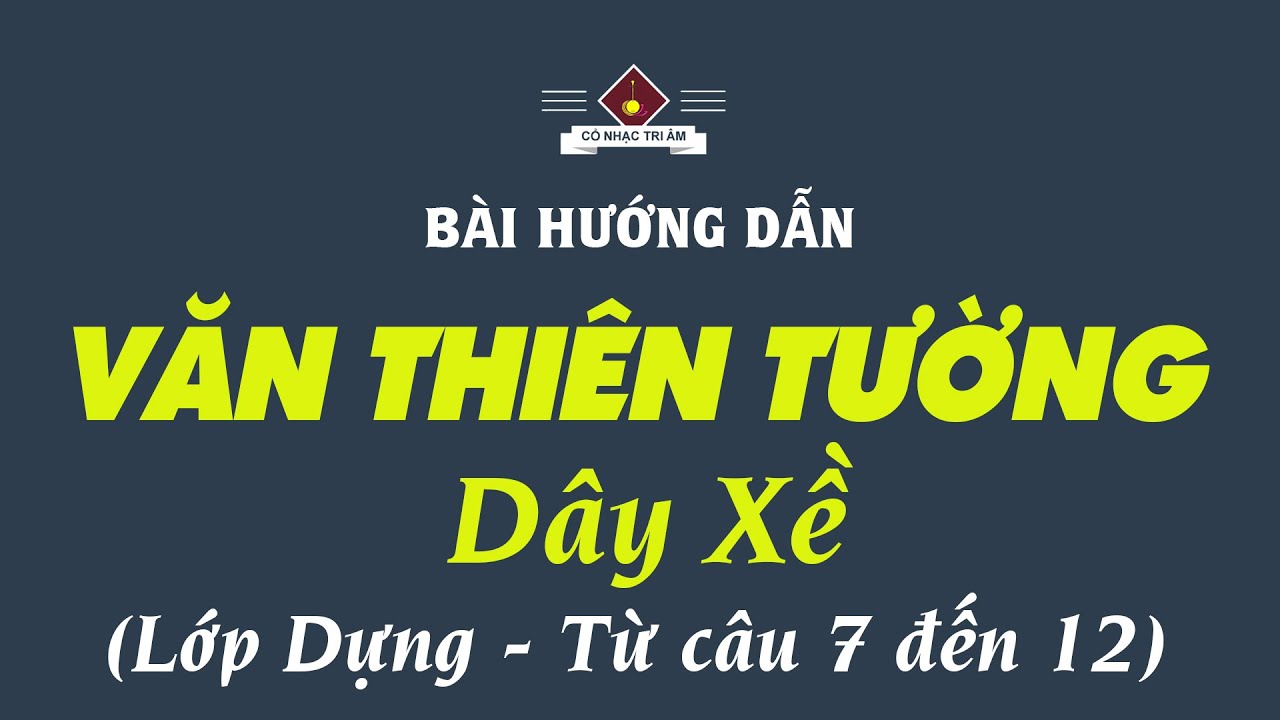 Bài hướng dẫn: VĂN THIÊN TƯỜNG – LỚP DỰNG | DÂY XỀ | Cổ Nhạc Tri Âm