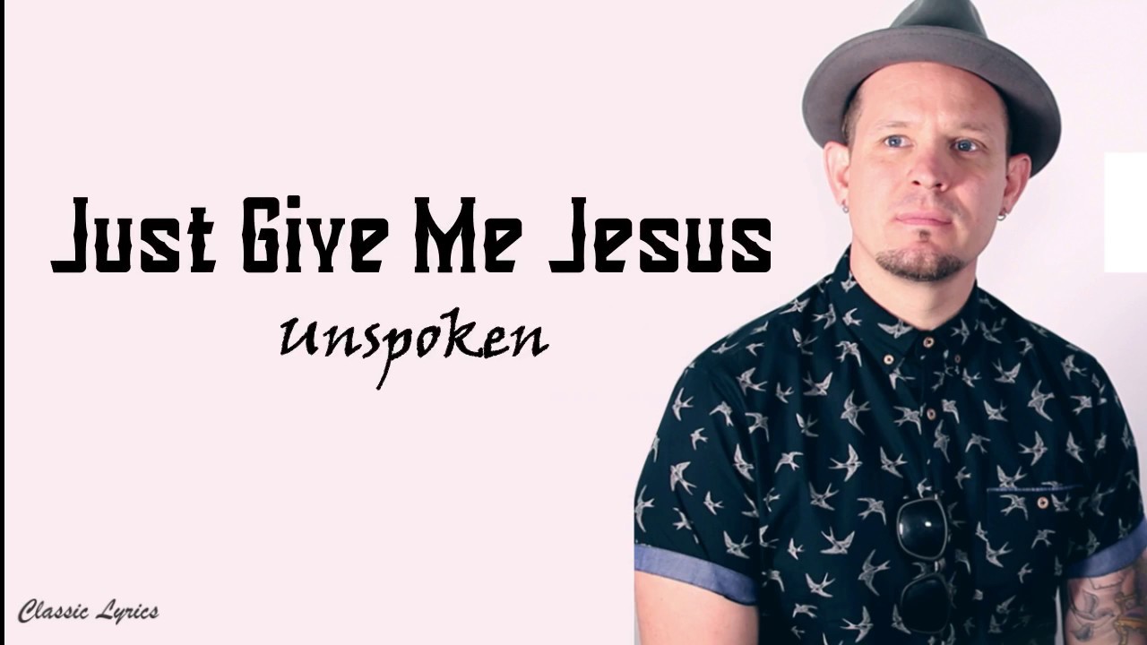 Unspoken Just Give Me Jesus Lyrics YouTube Unspoken just give me jesus lyrics youtube
