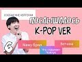 ПОСЛЫШАЛОСЬ K-POP ВЕРСИЯ (6 ЧАСТЬ)