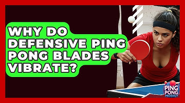 Why Do Defensive Ping Pong Blades Vibrate? - Ping Pong Prodigy