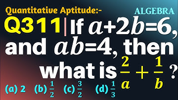 Q311 | If a+2b=6 and ab=4, then what is 2/a+1/b ? | Algebra
