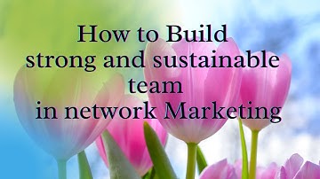 How to Build strong and sustainable team in network Marketing