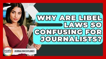 Why Are Libel Laws So Confusing For Journalists? - Journalism Explained