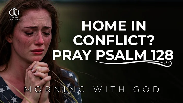 If your home is in conflict, pray Psalm 128 now | Morning Prayer
