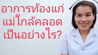 อาการใกล้คลอดท้องแก่แม่ตั้งครรภ์เป็นอย่างไร?