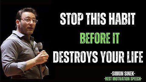 Stop This Habit Before It Destroys Your Life – Simon Sinek Best Motivation Speech