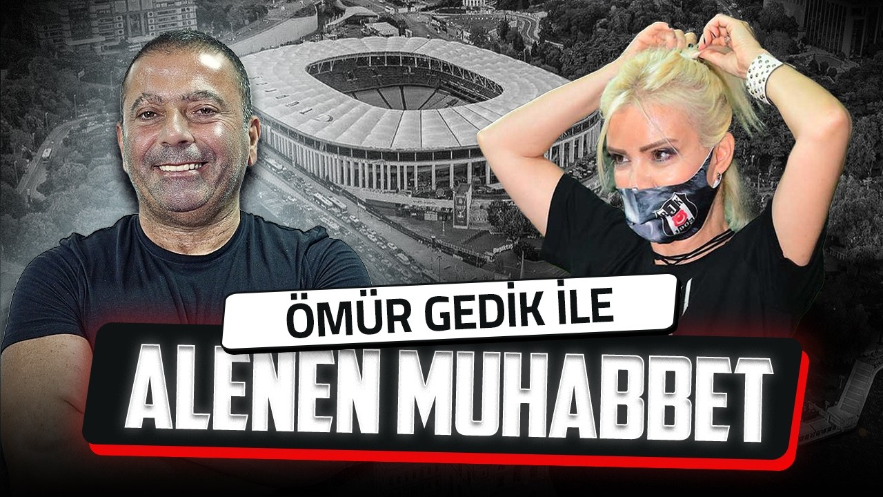 Ömür GEDİK ile ALENEN MUHABBET