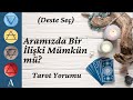 (Deste Seç)  Aramızda Bir İlişki Mümkün mü? Tarot Yorumu