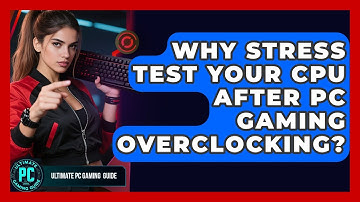 Why Stress Test Your CPU After PC Gaming Overclocking? - Ultimate PC Gaming Guide