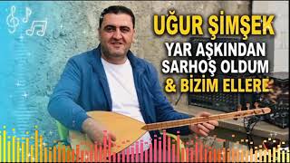 Uğur Şimşek Yar Aşkından Sarhoş Oldum & Bizim Ellere & Taramış Saçınıda Belden Aşağı (U - H) 2026