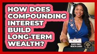 How Does Compounding Interest Build Long-term Wealth? - Black Family Wealth Leader