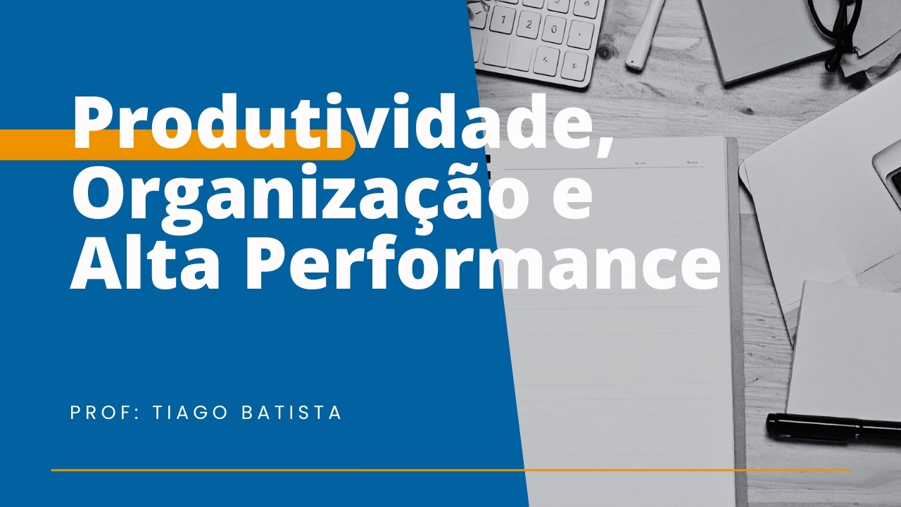 Produtividade, Organização e Alta Performance