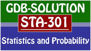 STA301 - Statistics and Probability GDB SOLUTION 2021