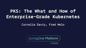 PKS: The What and How of Enterprise-Grade Kubernetes - Cornelia Davis, Fred Melo