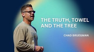 The Truth, Towel and the Tree | Chad Bruegman