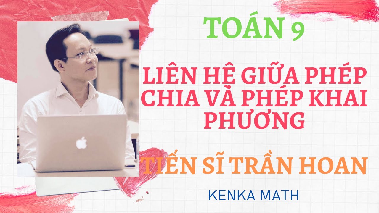 ĐẠI SỐ 9 - CHƯƠNG 1 - BÀI 4 - LIÊN HỆ GIỮA PHÉP CHIA VÀ PHÉP KHAI PHƯƠNG - TIẾN SĨ TRẦN HOAN