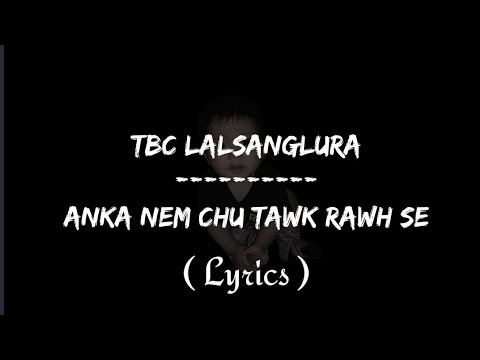 TBC Lalsanglura   Anka nem chu tawk rawh se  lyrics 