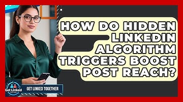 How Do Hidden LinkedIn Algorithm Triggers Boost Post Reach? - Get Linked Together