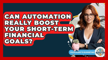 Can Automation Really Boost Your Short-term Financial Goals? - Your Guide to Budgeting