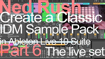 Ableton Tutorial IDM Sample Pack (Part 6) The Live Set - Ned Rush