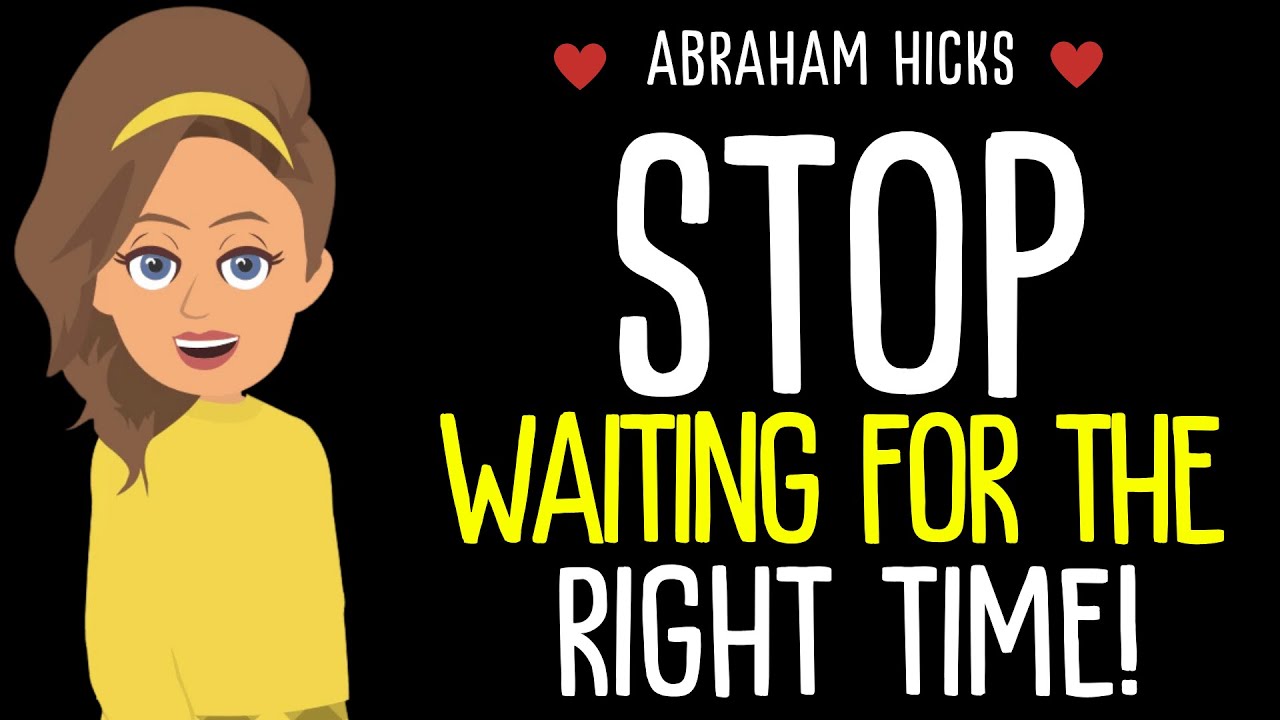Stop Waiting For The 'Right' Time!  Abraham Hicks 2025