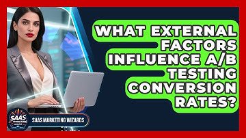 What External Factors Influence A/B Testing Conversion Rates? - Saas Marketing Wizards