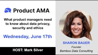 Product AMA - Sharon Bauer on what product managers need to know about data privacy and ethics